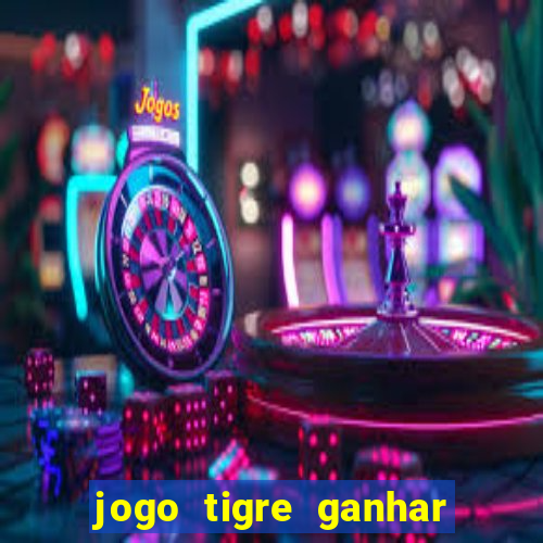 jogo tigre ganhar dinheiro de verdade